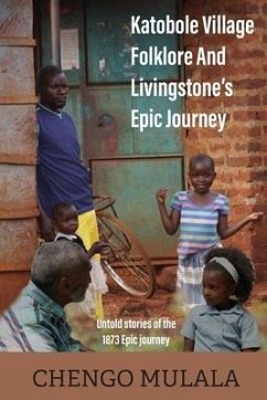 Katobole Village Folklore And Livingstone's Epic Journey: Untold stories of the 1873 Epic Journey - Mulala, Chengo