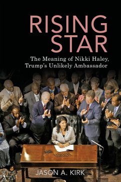Rising Star: The Meaning of Nikki Haley, Trump's Unlikely Ambassador - Kirk, Jason A.