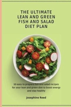 The Ultimate Lean and Green Fish and Salad Diet Plan: 50 easy to prepare fish and salad recipes for your lean and green diet to boost energy and stay - Reed, Josephine