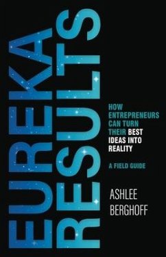 Eureka Results: How Entrepreneurs Can Turn Their Best Ideas into Reality - Berghoff, Ashlee