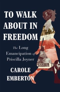 To Walk about in Freedom: The Long Emancipation of Priscilla Joyner - Emberton, Carole