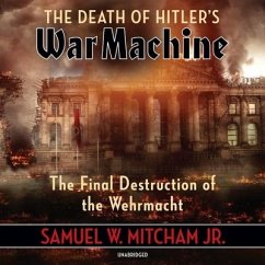 The Death of Hitler's War Machine: The Final Destruction of the Wehrmacht - Mitcham, Samuel W.