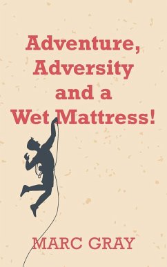 Adventure, Adversity and a Wet Mattress! - Gray, Marc