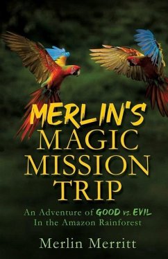 Merlin's Magic Mission Trip: An Adventure of Good vs. Evil In the Amazon Rainforest - Merritt, Merlin