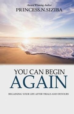 You Can Begin Again: Regaining your life after trials and detours - Siziba, Princess