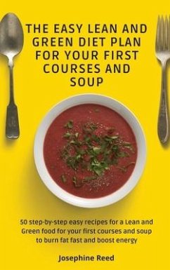 The Easy Lean and Green Diet Plan for Your First Courses and Soup: 50 step-by-step easy recipes for a Lean and Green food for your first courses and s - Reed, Josephine
