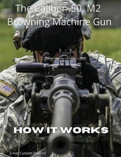 The Caliber .50 M2 Browning Machine Gun - How it Works - Zeglin, Fred