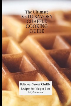 The Ultimate KETO Savory Chaffle Cooking Guide - Sherman, Lily