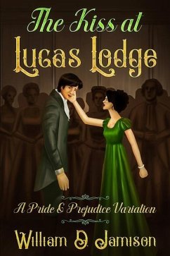 The Kiss at Lucas Lodge: A Pride & Prejudice Variation - Jamison, William D.