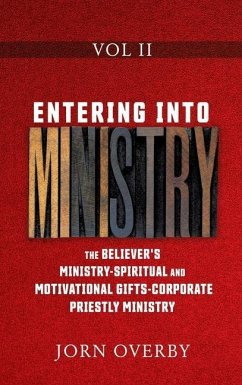 Entering Into Ministry Vol II: The Believer's Ministry - Spiritual and Motivational Gifts - Corporate Priestly Ministry - Overby, Jorn