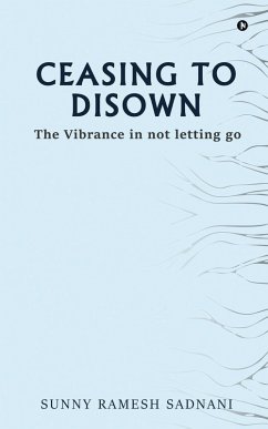 Cover Ceasing to Disown: The Vibrance in Not Letting Go