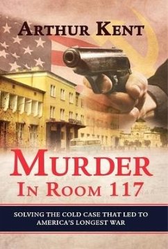 Murder in Room 117: Solving the Cold Case That Led to America's Longest War - Kent, Arthur