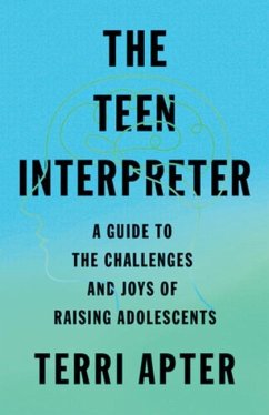 The Teen Interpreter: A Guide to the Challenges and Joys of Raising Adolescents - Apter, Terri