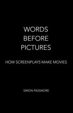 Words Before Pictures: How Screenplays Make Movies - Passmore, Simon
