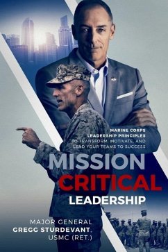 Mission Critical Leadership: Marine Corps Leadership Principles to Transform, Motivate, and Lead Your Teams to Success - Sturdevant, Gregg