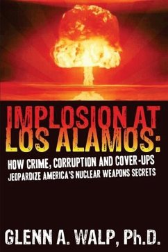 Implosion at Los Alamos: How Crime, Corruption and Cover-ups Jeopardize America's Nuclear Weapons Secrets - Walp, Ph. D. Glenn a.