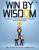 WIN By WISDOM: A Lesson on &quote;The Dawn of World Leadership Wisdom Management&quote;.