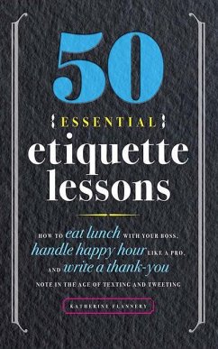 50 Essential Etiquette Lessons: How to Eat Lunch with Your Boss, Handle Happy Hour Like a Pro, and Write a Thank You Note in the Age of Texting and Tw - Flannery, Katherine