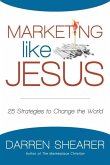 Marketing Like Jesus: 25 Strategies to Change the World
