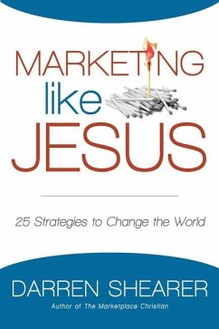 Marketing Like Jesus: 25 Strategies to Change the World - Shearer, Darren