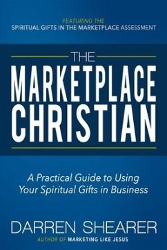 The Marketplace Christian: A Practical Guide to Using Your Spiritual Gifts in Business - Shearer, Darren