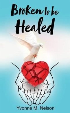 Broken to be Healed - Nelson, Yvonne M.