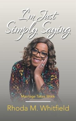 I'm Just Simply Saying: Marriage Takes Work - Whitfield, Rhoda M.