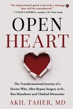 Open Heart: The Transformational Journey of a Doctor Who, After Bypass Surgery at 61, Ran Marathons and Climbed Mountains - Akil Taher