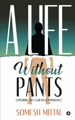 A Life Without Pants: Exploring Life's Greatest Paradoxes - Somesh Mittal