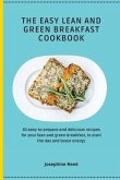 The Easy Lean and Green Breakfast Cookbook: 50 easy-to-prepare and delicious recipes for your lean and green breakfast, to start the day and boost ene