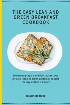 The Easy Lean and Green Breakfast Cookbook: 50 easy-to-prepare and delicious recipes for your lean and green breakfast, to start the day and boost ene - Reed, Josephine