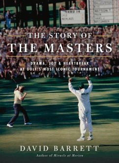 The Story of the Masters: Drama, Joy and Heartbreak at Golf's Most Iconic Tournament - Barrett, David
