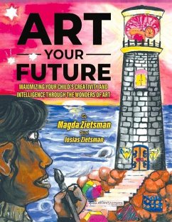 Art Your Future: Maximizing Your Child's Creativity and Intelligence Through Art - Zietsman, Magda; Zietsman, Josias