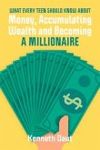 What Every Teen Should Know about Money, Accumulating Wealth and Becoming a Millionaire