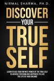 Discover Your True Self: Learn to use your infinite power of the true self to achieve freedom and happiness to live the life of your dreams
