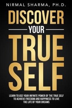 Discover Your True Self: Learn to use your infinite power of the true self to achieve freedom and happiness to live the life of your dreams - Sharma, Nirmal Kumar