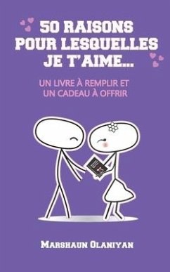 50 Raisons pour lesquelles je t'aime: : Un Livre à Remplir et un Cadeau à Offrir - Olaniyan, Marshaun