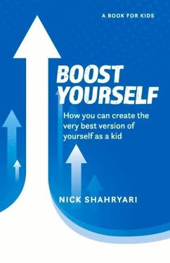 Boost Yourself: How You Can Create the Very Best Version of Yourself as a Kid - Shahryari, Nick