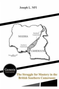 The Struggle for Mastery in the British Southern Cameroons - L. Nfi, Joseph