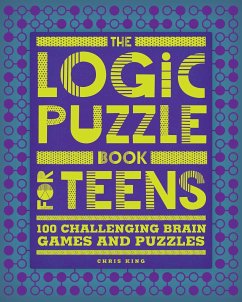The Logic Puzzle Book for Teens - King, Chris