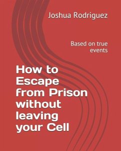 How to Escape from Prison without leaving your Cell: Based on true events - Rodriguez, Joshua