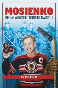 Mosienko: The Man Who Caught Lightning in a Bottle - Dilello, Ty
