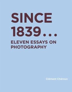 Since 1839: Eleven Essays on Photography - Cheroux, Clement