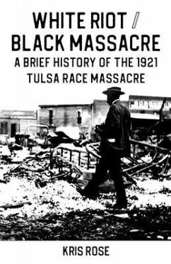 White Riot / Black Massacre: A Brief History of the 1921 Tulsa Race Massacre - Rose, Kris