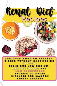 Renal Diet Recipes: Discover Amazing Healthy Dishes Without Sacrificing Flavor: Delicious Low Sodium, Low Potassium and Low Phosphorus Rec - Stevens, Edward