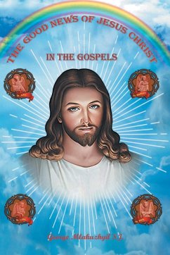 The Good News of Jesus Christ in the Gospels - S. J., Mlakuzhyil George