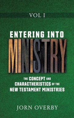 Entering Into Ministry Vol I: The Concept and Charactheristics of the New Testament Ministries - Overby, Jorn