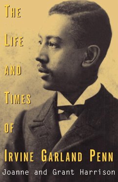The Life and Times of Irvine Garland Penn - Harrison, Joanne K.; Harrison, Grant