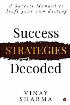 Success Strategies Decoded: A Success Manual to draft your own destiny - Vinay Sharma