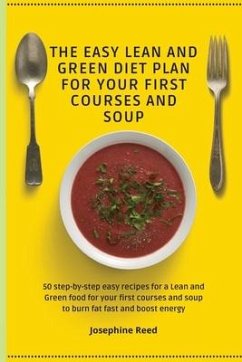 The Easy Lean and Green Diet Plan for Your First Courses and Soup: 50 step-by-step easy recipes for a Lean and Green food for your first courses and s - Reed, Josephine